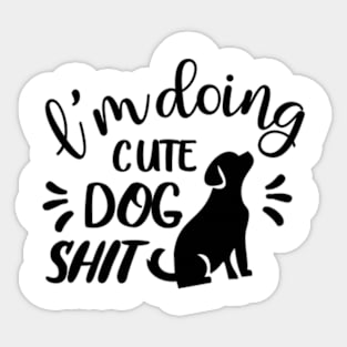 I'm doing cute dog shit Sticker